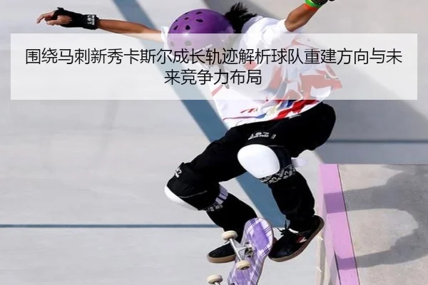 围绕马刺新秀卡斯尔成长轨迹解析球队重建方向与未来竞争力布局